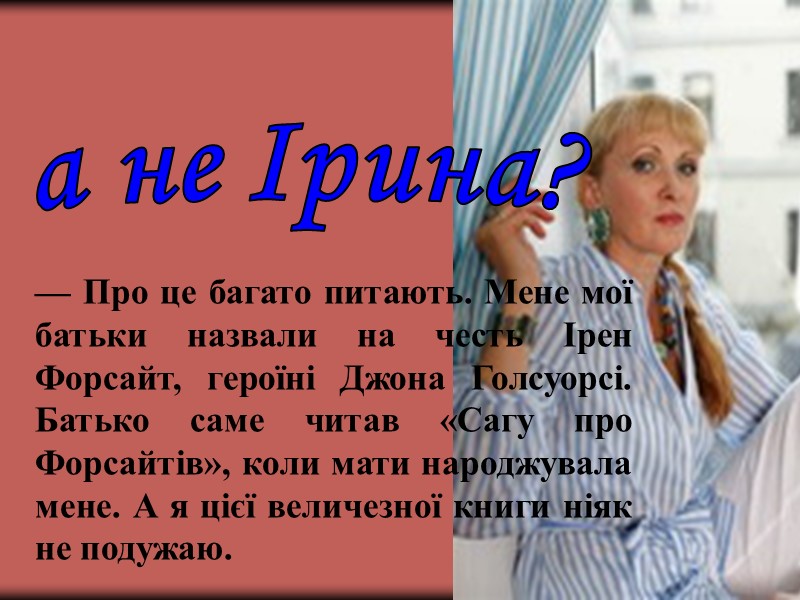 Чому Ірен,   а не Ірина? — Про це багато питають. Мене мої